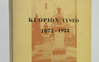 Kuopion lyseo 1872-1922 : muistojulkaisu