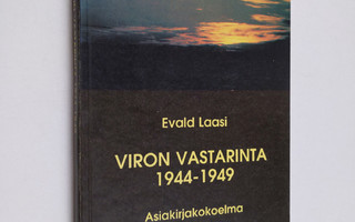 Evald Laasi : Viron vastarinta 1944-1949 : asiakirjakokoelma