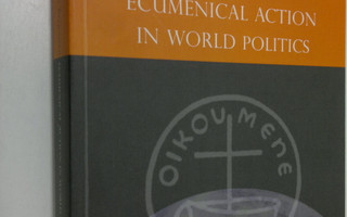 Matti Peiponen : Ecumenical action in world politics : th...
