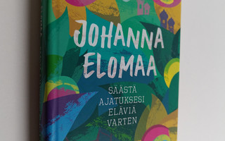 Johanna Elomaa : Säästä ajatuksesi eläviä varten