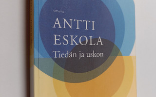 Antti Eskola : Tiedän ja uskon