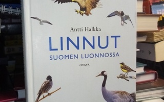 Antti Halkka : Linnut Suomen luonnossa ( 1 p. 2007 )