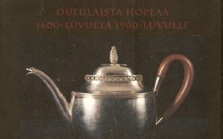 Hopean hohdetta - Oululaista hopeaa 1600-luvulta 1900-luvull