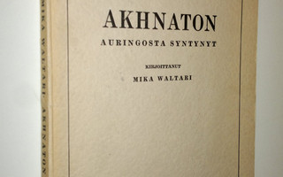 Mika Waltari : Akhnaton, auringosta syntynyt : prologi ja...