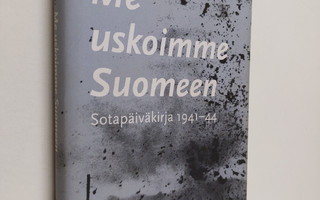 Martti Ruutu : Me uskoimme Suomeen : sotapäiväkirja 1941-44