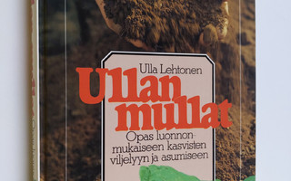Ulla Lehtonen : Ullan mullat : opas luonnonmukaiseen kasv...