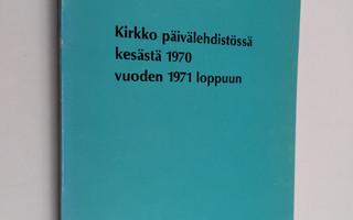 Simo Knuuttila : Kirkko päivälehdistössä kesästä 1970 vuo...