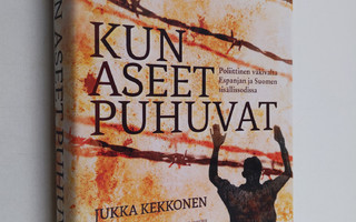Jukka Kekkonen : Kun aseet puhuvat - poliittinen väkivalt...