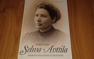 Kirjailija Selma Anttila : aikakautensa sydän ja omatunto