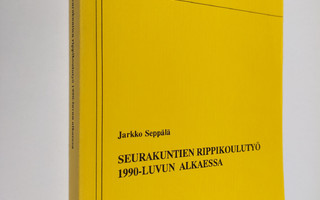 Jarkko Seppälä : Seurakuntien rippikoulutyö 1990-luvun al...