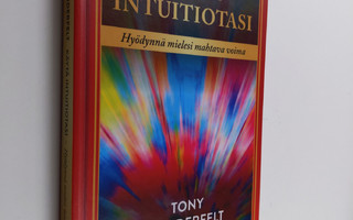 Tony Dunderfelt : Käytä intuitiotasi : hyödynnä mielesi m...