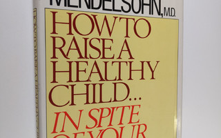 Robert S. Mendelsohn : How to Raise a Healthy Child : In ...