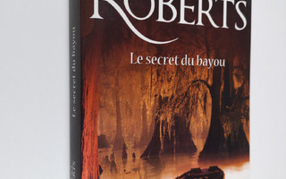 Nora Roberts : Le secret du Bayou (ERINOMAINEN)