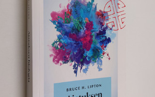 Bruce H. Lipton : Ajatuksen biologia : tietoisuuden, aine...