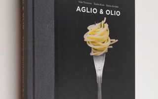 Saku Tuominen : Aglio & olio : yksinkertaisen pastan A & O