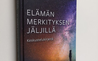 Juha Pihkala ym. : Elämän merkityksen jäljillä : keskuste...