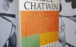 Bruce Chatwin - What am I doing here - Essays