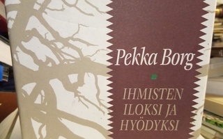 PEKKA BORG :  IHMISTEN ILOKSI JA HYÖDYKSI