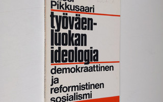Jussi Pikkusaari : Työväenluokan ideologia : demokraattin...