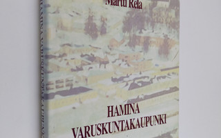 Martti Rela : Hamina, varuskuntakaupunki 1 osa