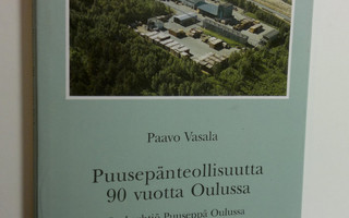 Paavo Vasala : Puusepänteollisuutta 90 vuotta Oulussa : O...
