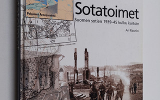 Ari Raunio : Sotatoimet : Suomen sotien 1939-45 kulku kar...