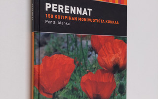 Pentti Alanko : Perennat : 150 kotipihan monivuotista kukkaa
