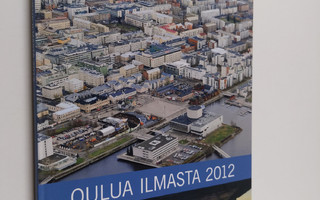 Esa Kauppi : Oulua ilmasta 2012 [Oulu from the air 2012] ...