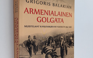 Grigoris Balakian : Armenialainen Golgata : muistelmat ka...