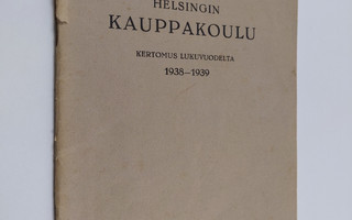 Helsingin Kauppakoulu : Kertomus lukuvuodelta 1938-1939 ;...