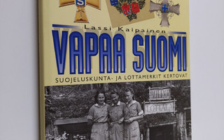 Lassi Kaipainen : Vapaa Suomi : suojeluskunta- ja lottame...
