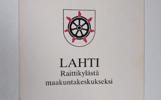 Jouko Heinonen : Lahti : raittikylästä maakuntakeskukseksi